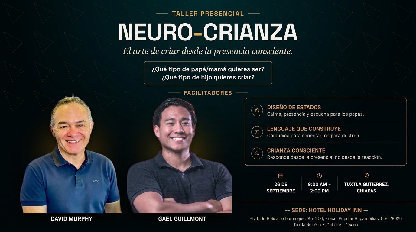 Cartel del taller presencial Neuro-Crianza: «El arte de criar desde la presencia
                  consciente». Facilitadores David Murphy y Gael Guillmont. Tres módulos: diseño de
                  estados, lenguaje que construye y crianza consciente. 26 de septiembre, de 9:00 a
                  14:00, Hotel Holiday Inn, Tuxtla Gutiérrez, Chiapas.